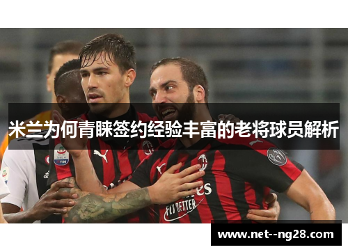 米兰为何青睐签约经验丰富的老将球员解析