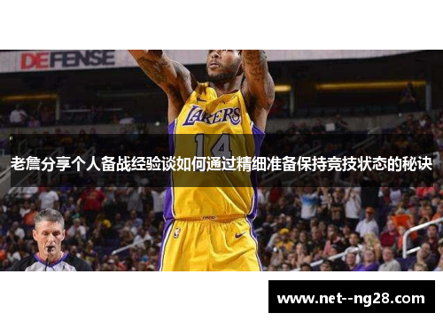 老詹分享个人备战经验谈如何通过精细准备保持竞技状态的秘诀