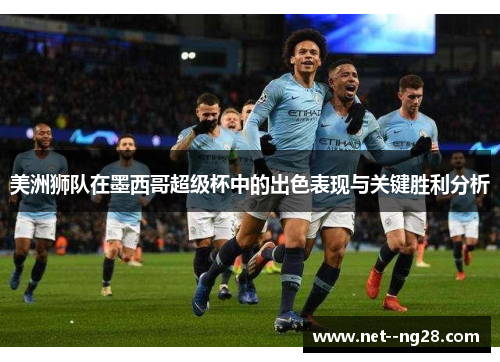 美洲狮队在墨西哥超级杯中的出色表现与关键胜利分析