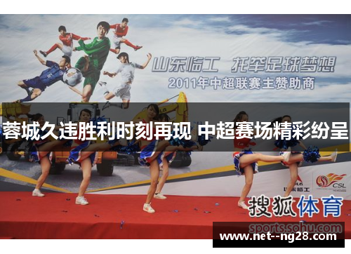 蓉城久违胜利时刻再现 中超赛场精彩纷呈