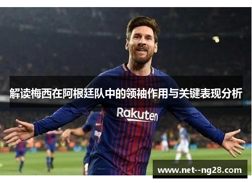 解读梅西在阿根廷队中的领袖作用与关键表现分析
