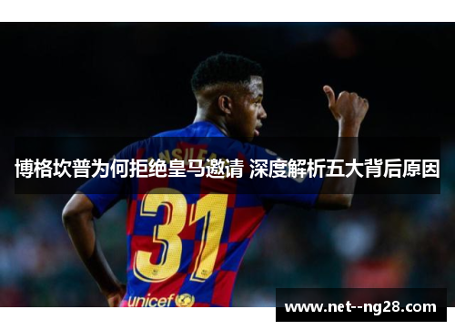 博格坎普为何拒绝皇马邀请 深度解析五大背后原因