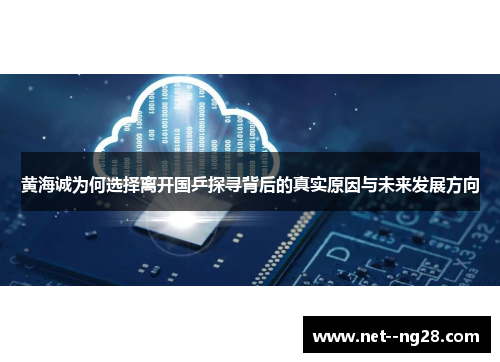 黄海诚为何选择离开国乒探寻背后的真实原因与未来发展方向