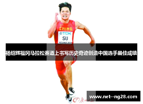 杨绍辉福冈马拉松赛道上书写历史奇迹创造中国选手最佳成绩