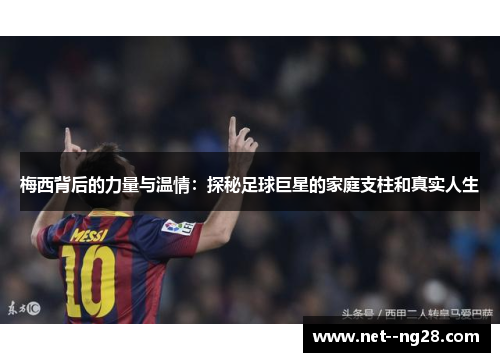 梅西背后的力量与温情：探秘足球巨星的家庭支柱和真实人生
