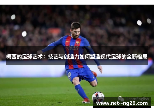 梅西的足球艺术：技艺与创造力如何塑造现代足球的全新格局