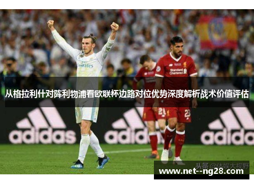 从格拉利什对阵利物浦看欧联杯边路对位优势深度解析战术价值评估