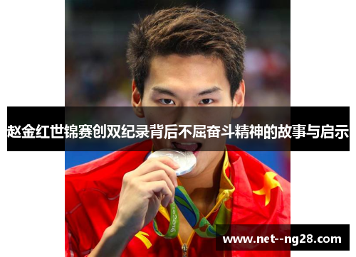 赵金红世锦赛创双纪录背后不屈奋斗精神的故事与启示 赵金红世锦赛创双纪录背后不屈奋斗精神的故事与启示