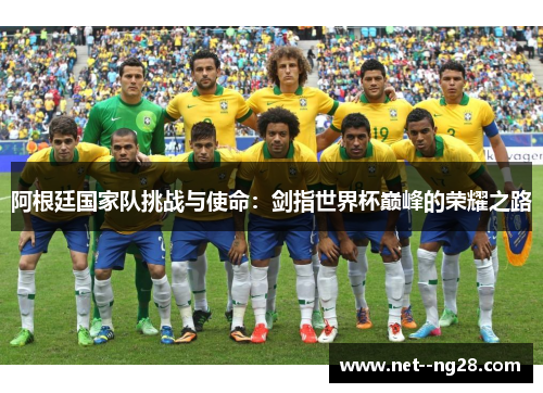 阿根廷国家队挑战与使命：剑指世界杯巅峰的荣耀之路