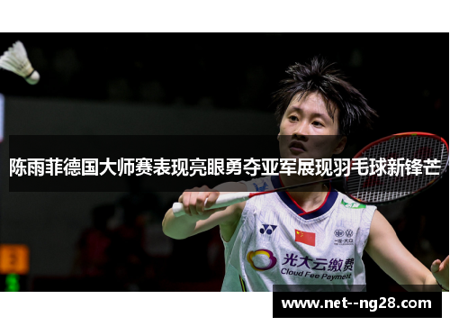 陈雨菲德国大师赛表现亮眼勇夺亚军展现羽毛球新锋芒