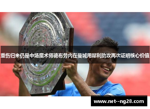 重伤归来仍是中场魔术师德布劳内在曼城用犀利助攻再次证明核心价值