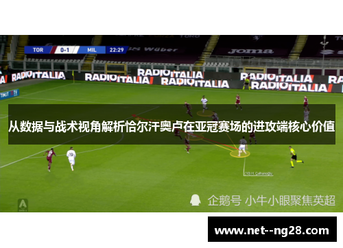 从数据与战术视角解析恰尔汗奥卢在亚冠赛场的进攻端核心价值