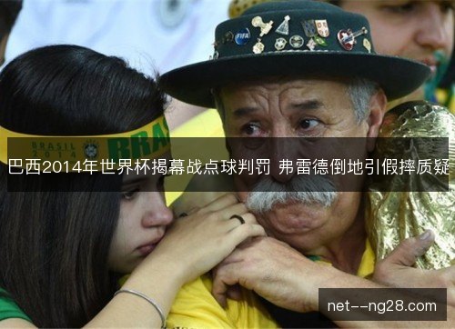 巴西2014年世界杯揭幕战点球判罚 弗雷德倒地引假摔质疑 巴西2014年世界杯揭幕战点球判罚 弗雷德倒地引假摔质疑